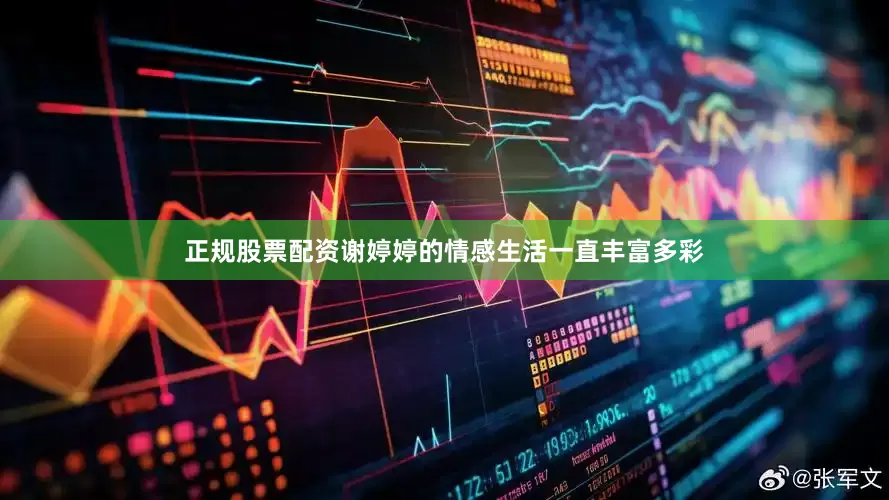 正规股票配资谢婷婷的情感生活一直丰富多彩