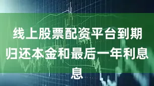 线上股票配资平台到期归还本金和最后一年利息