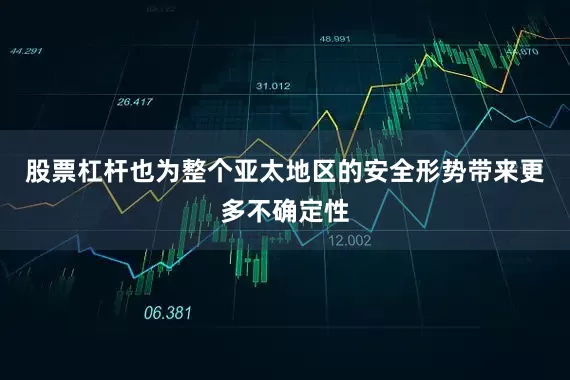 股票杠杆也为整个亚太地区的安全形势带来更多不确定性
