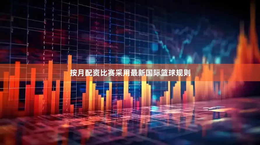 按月配资比赛采用最新国际篮球规则
