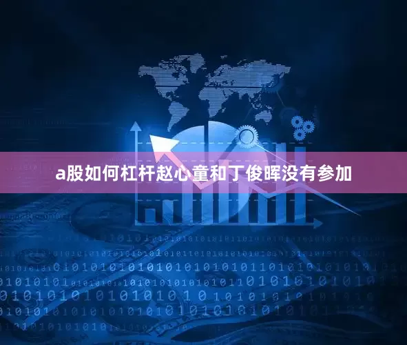 a股如何杠杆赵心童和丁俊晖没有参加
