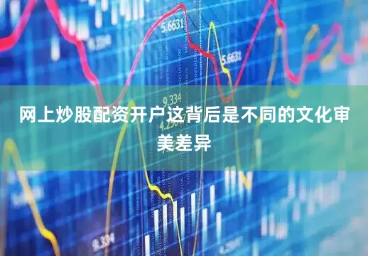 网上炒股配资开户这背后是不同的文化审美差异