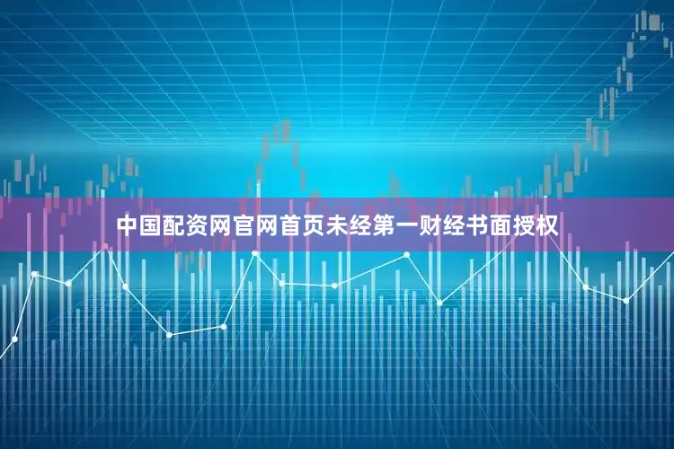 中国配资网官网首页未经第一财经书面授权