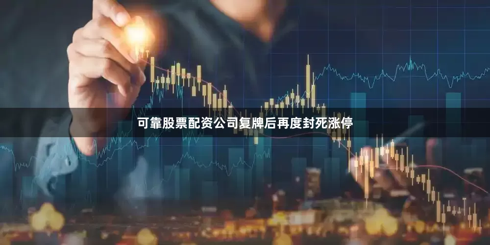 可靠股票配资公司　　复牌后再度封死涨停