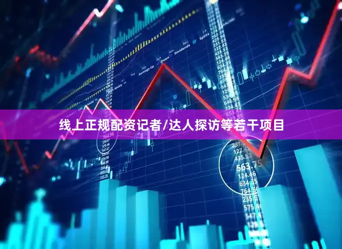线上正规配资记者/达人探访等若干项目