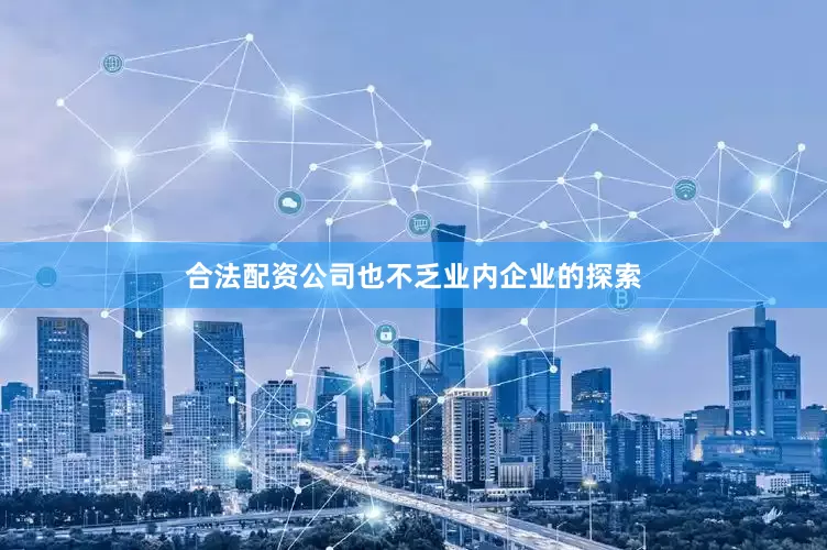 合法配资公司也不乏业内企业的探索