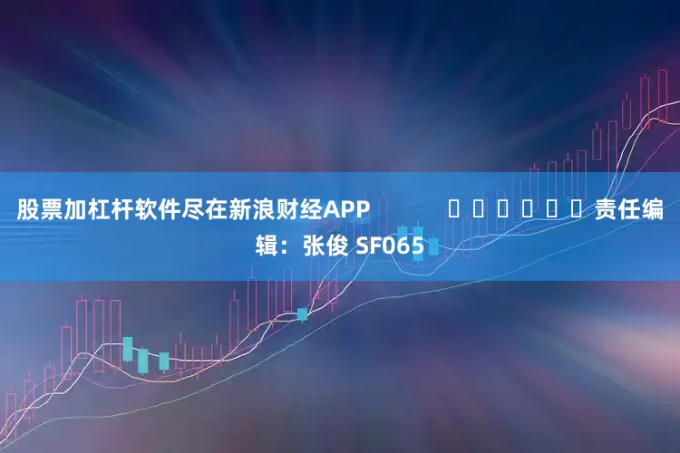 股票加杠杆软件尽在新浪财经APP            						责任编辑：张俊 SF065
